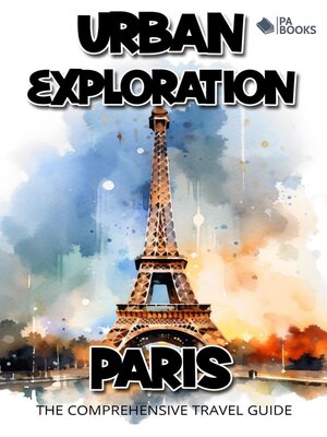cover image of Urban Exploration--Paris the Comprehensive Travel Guide